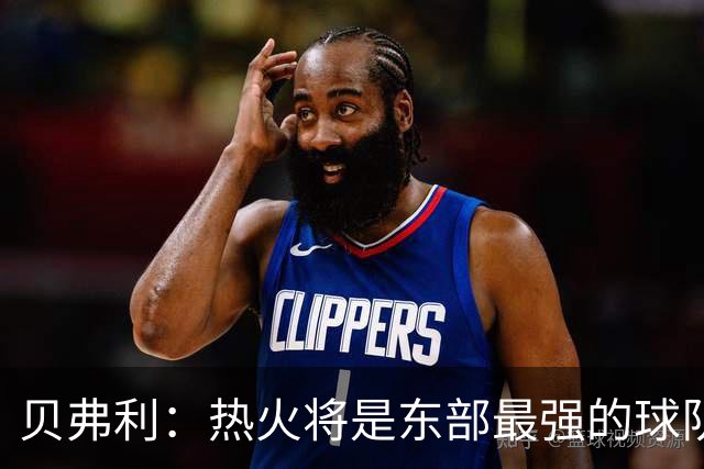贝弗利：热火将是东部最强的球队之一 超巨来到热火上限会被提高