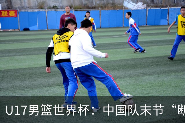 U17男篮世界杯：中国队末节“断电”负于加拿大队